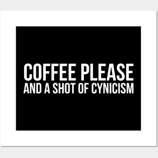 Coffee Please And A Shot of Cynicism Posters and Art